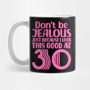 Don't Be Jealous Just Because I look This Good At 30 Mug